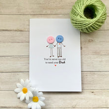 Load image into Gallery viewer, You're Never Too Old  To Need Your Dad Card