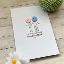 Load image into Gallery viewer, You're Never Too Old  To Need Your Dad Card