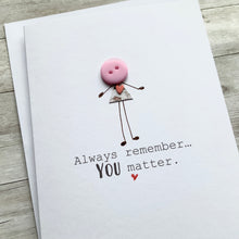 Load image into Gallery viewer, Always Remember You Matter Card