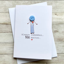 Load image into Gallery viewer, Always Remember You Matter Card