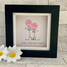 Load image into Gallery viewer, Every Tall Girl Needs A Short Best Friend Frame