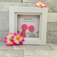 Load image into Gallery viewer, Happiness Is Having You As A Sister Mini Frame