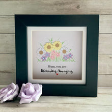 Load image into Gallery viewer, Mum You Are Blooming Amazing  Frame