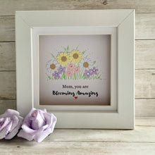 Load image into Gallery viewer, Mum You Are Blooming Amazing  Frame