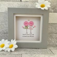 Load image into Gallery viewer, You're Never Too Old To Need Your Mum Mini Frame