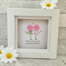 Load image into Gallery viewer, You're Never Too Old To Need Your Mum Mini Frame