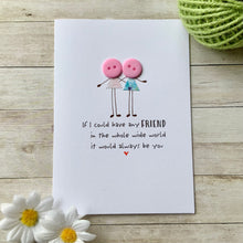 Load image into Gallery viewer, If I Could Have Any Friend  Card