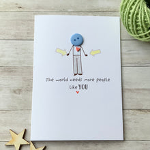 Load image into Gallery viewer, The World Needs More People Like You Card