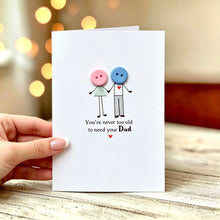Load image into Gallery viewer, You're Never Too Old  To Need Your Dad Card