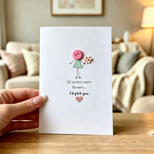 Load image into Gallery viewer, If Sisters Were Flowers I'd Pick You Card