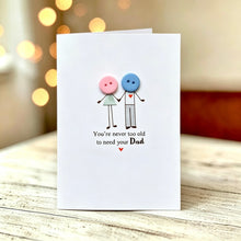 Load image into Gallery viewer, You're Never Too Old  To Need Your Dad Card