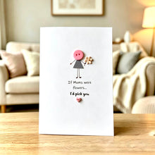Load image into Gallery viewer, If Mums Were Flowers I'd Pick You Card