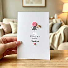 Load image into Gallery viewer, If Mums Were Flowers I'd Pick You Card