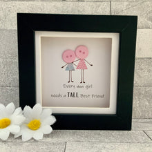 Load image into Gallery viewer, Every Short Girl Needs A Tall Best Friend Frame
