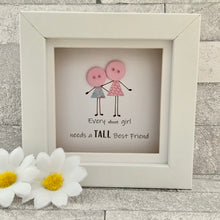 Load image into Gallery viewer, Every Short Girl Needs A Tall Best Friend Frame