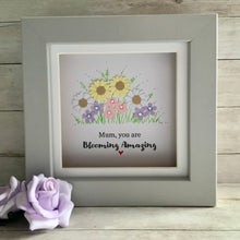 Load image into Gallery viewer, Mum You Are Blooming Amazing  Frame