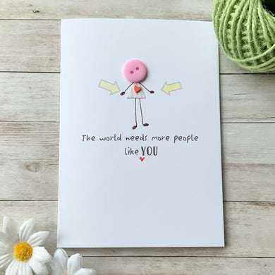The World Needs More People Like You Card